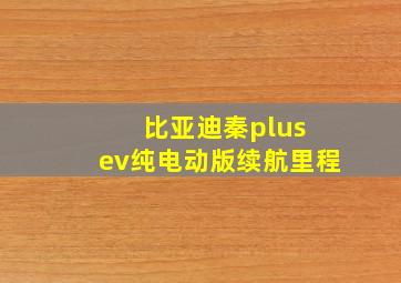 比亚迪秦plus ev纯电动版续航里程